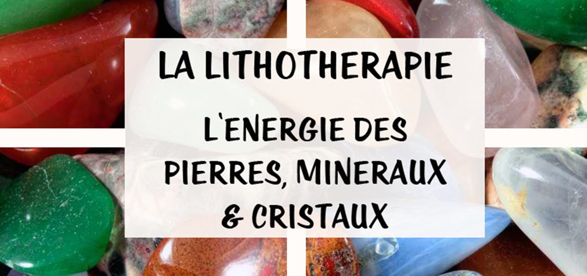 Lithotherapie l'énergie des pierres