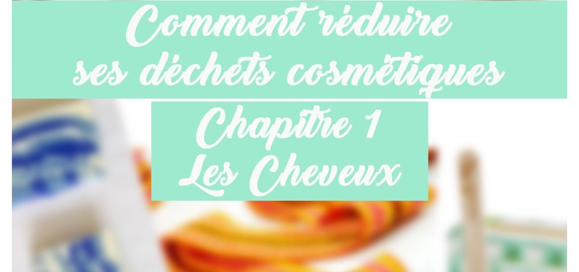 Réduisons nos déchets cosmétiques Chapitre 1 : les cheveux